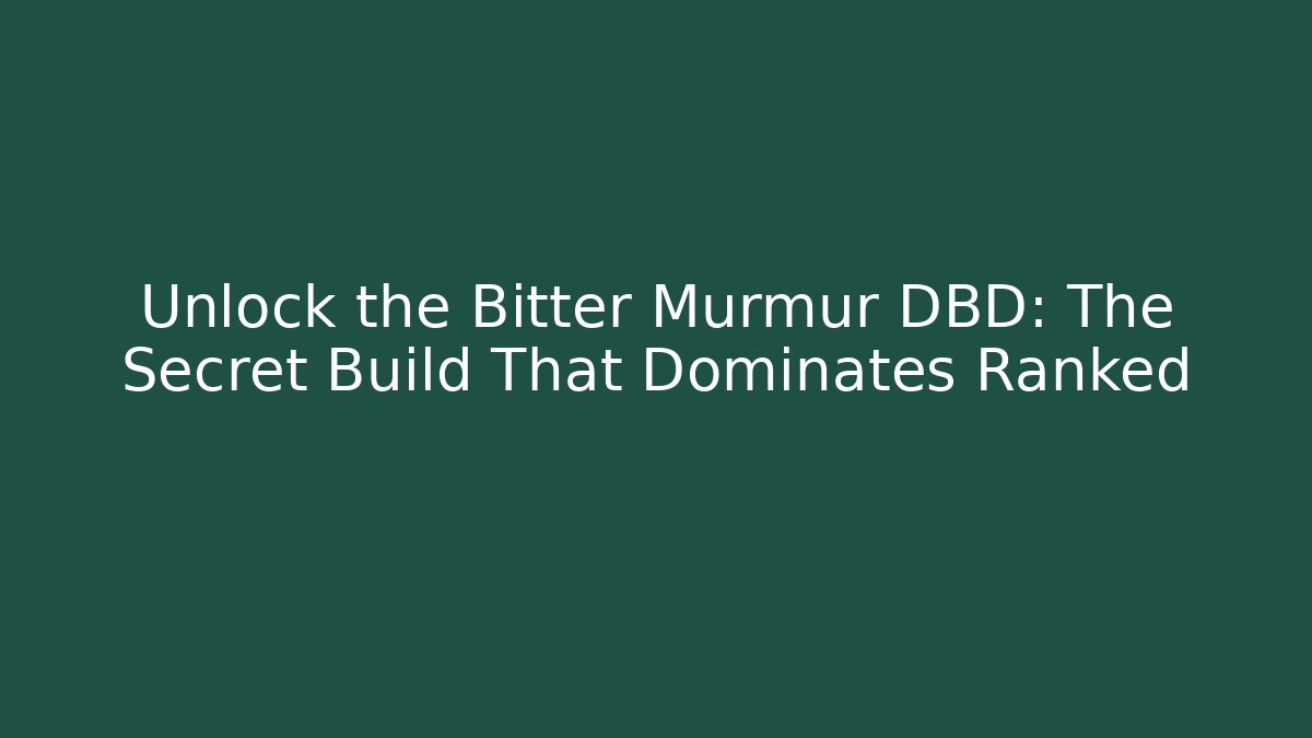 Unlock the Bitter Murmur DBD: The Secret Build That Dominates Ranked