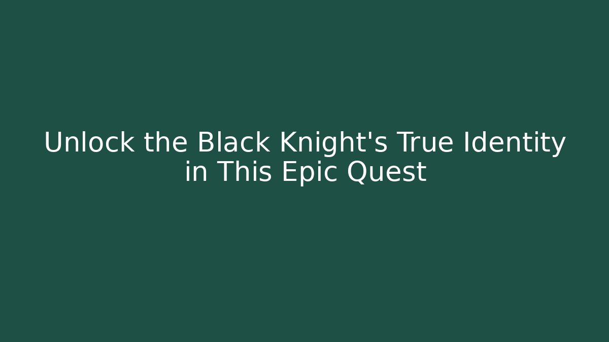 Unlock the Black Knight's True Identity in This Epic Quest