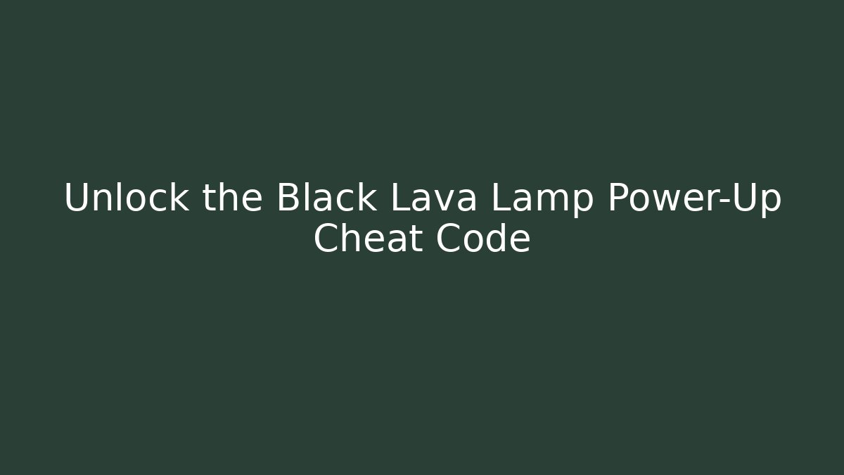Unlock the Black Lava Lamp Power-Up Cheat Code