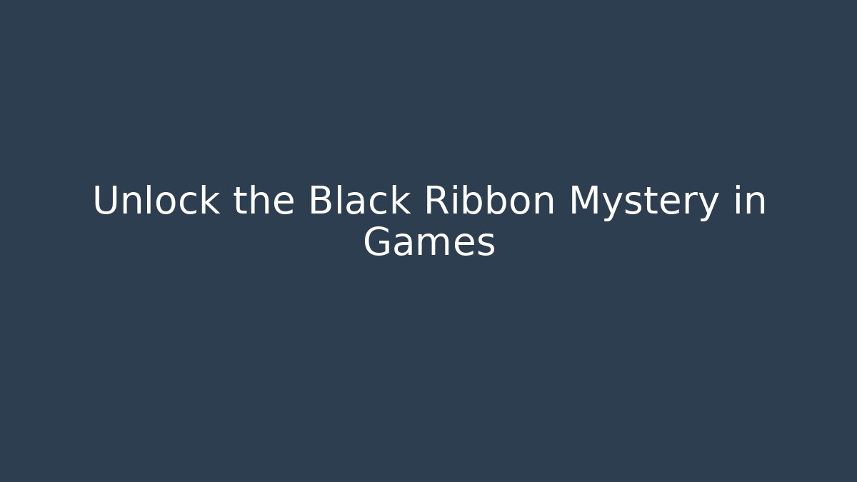 Unlock the Black Ribbon Mystery in Games