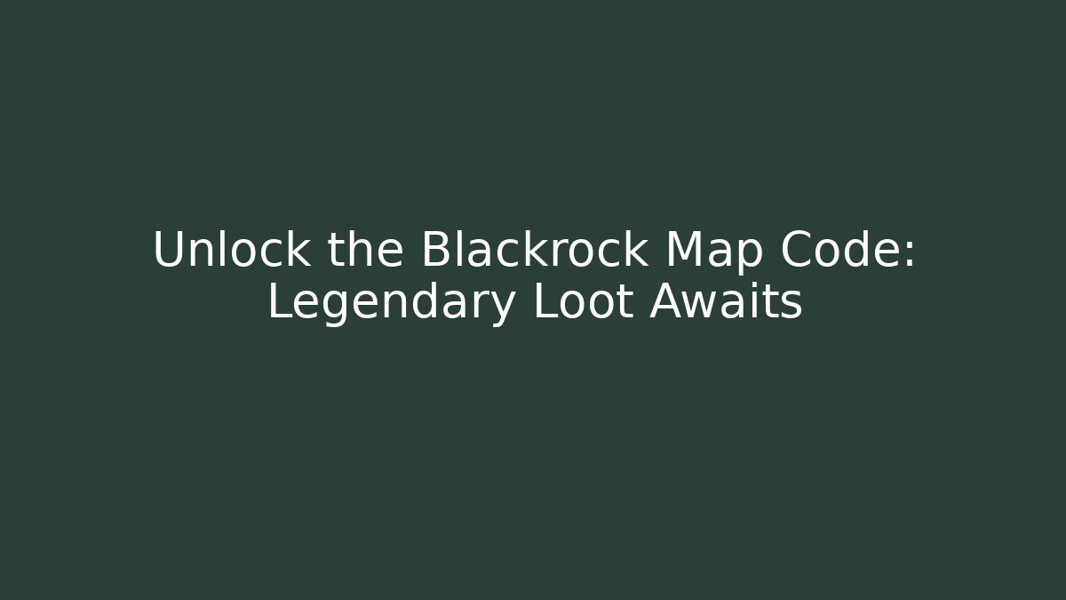 Unlock the Blackrock Map Code: Legendary Loot Awaits