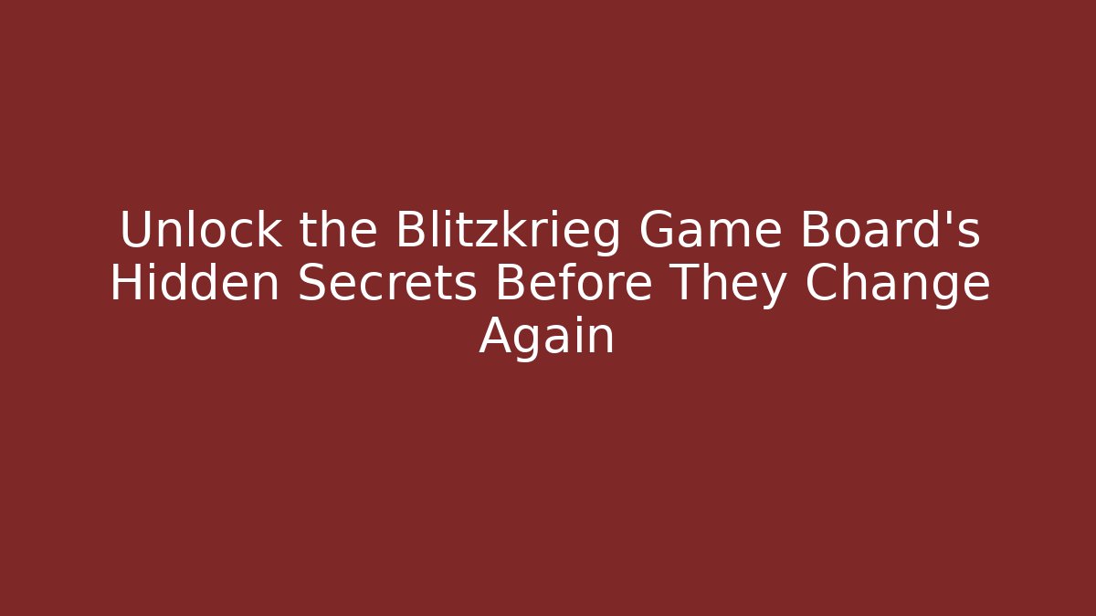 Unlock the Blitzkrieg Game Board's Hidden Secrets Before They Change Again