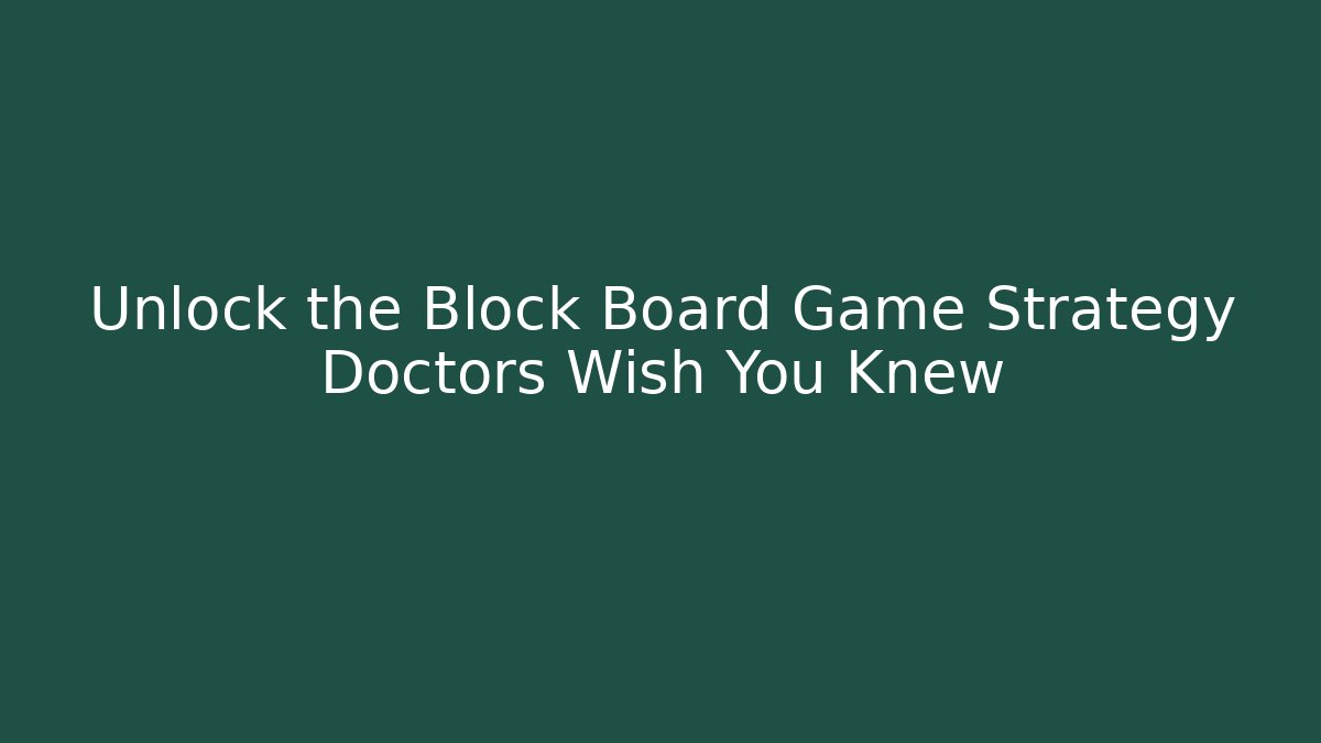 Unlock the Block Board Game Strategy Doctors Wish You Knew