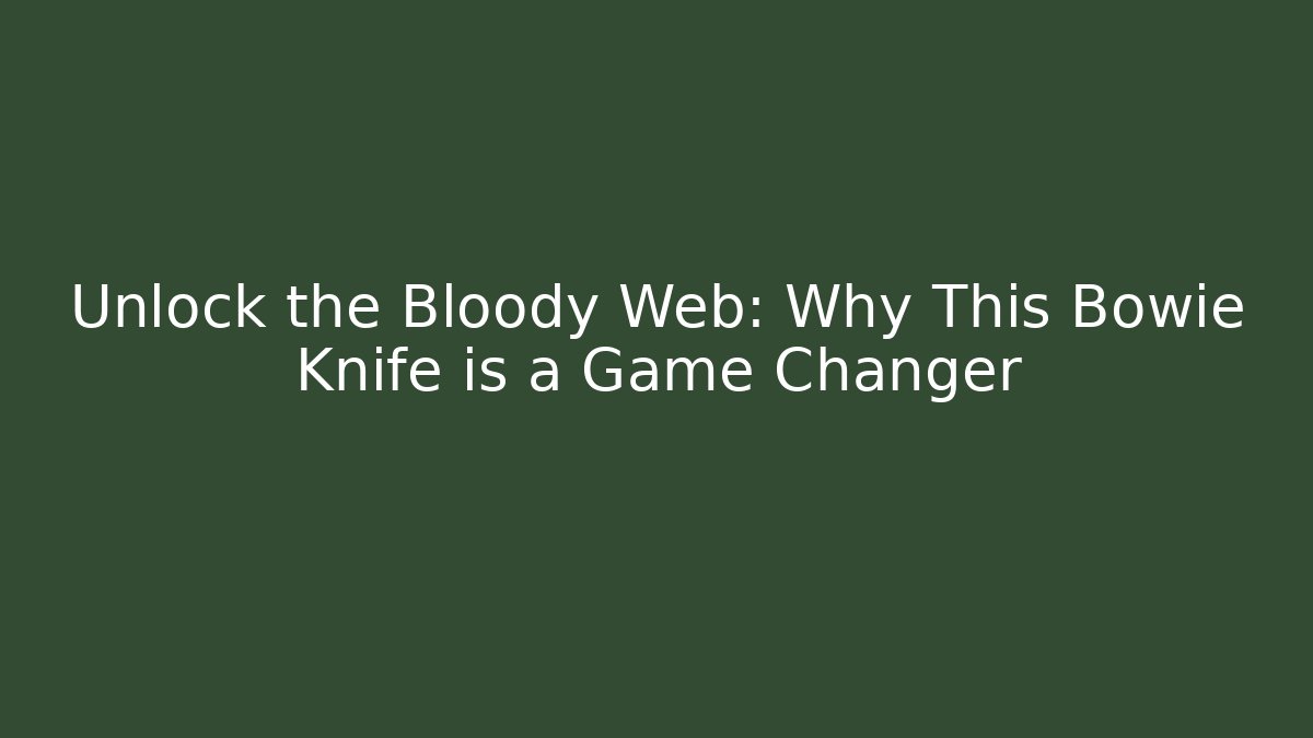 Unlock the Bloody Web: Why This Bowie Knife is a Game Changer