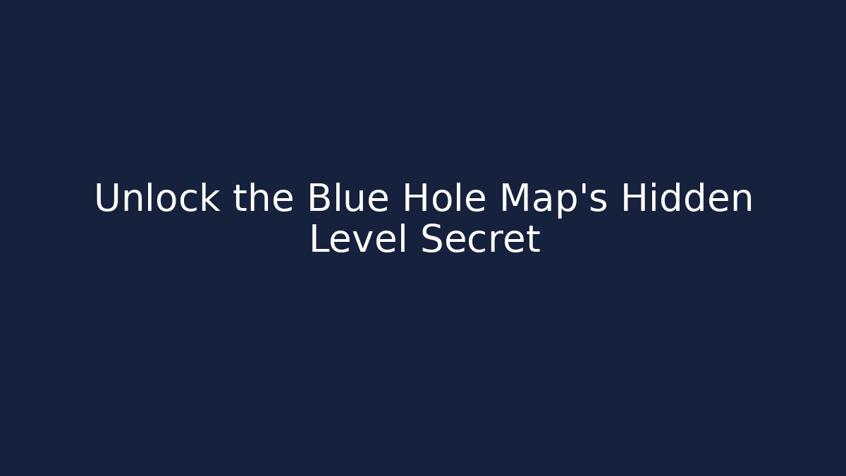Unlock the Blue Hole Map's Hidden Level Secret