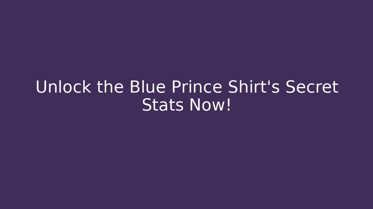 Unlock the Blue Prince Shirt's Secret Stats Now!