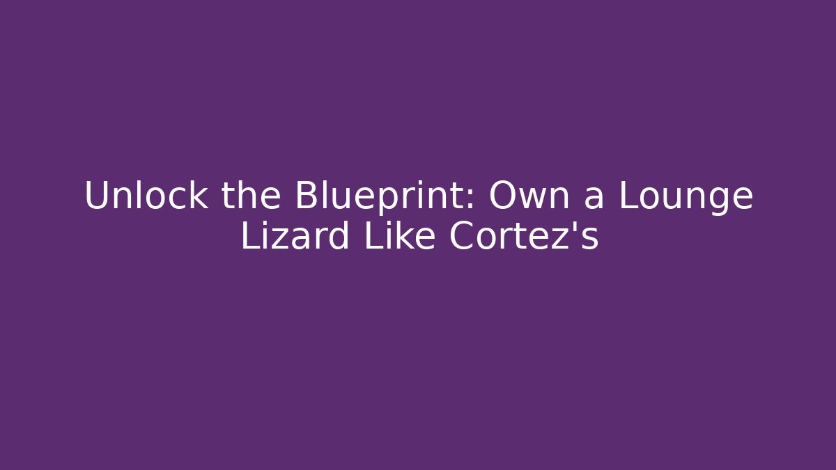Unlock the Blueprint: Own a Lounge Lizard Like Cortez's