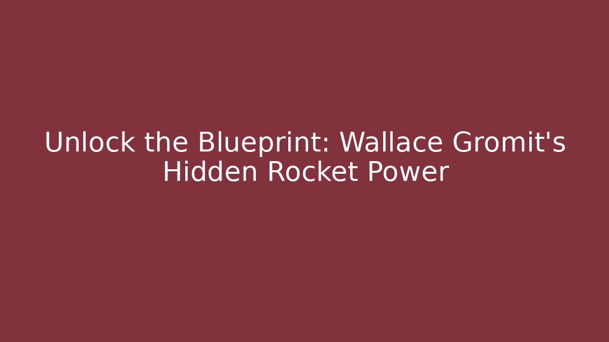 Unlock the Blueprint: Wallace Gromit’s Hidden Rocket Power