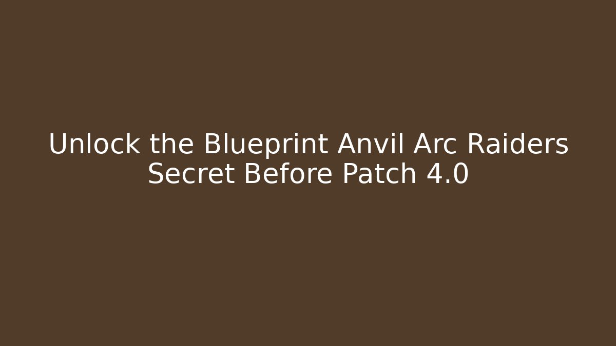 Unlock the Blueprint Anvil Arc Raiders Secret Before Patch 4.0