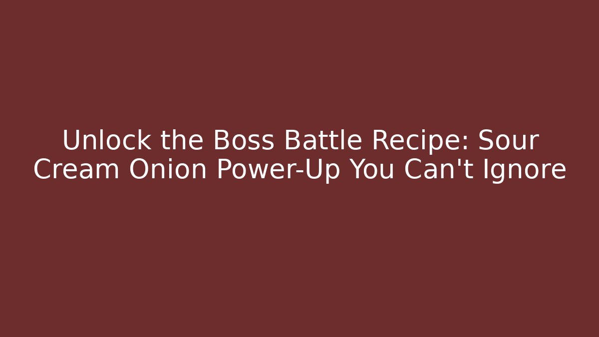 Unlock the Boss Battle Recipe: Sour Cream Onion Power-Up You Can't Ignore
