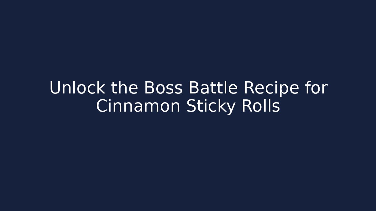 Unlock the Boss Battle Recipe for Cinnamon Sticky Rolls