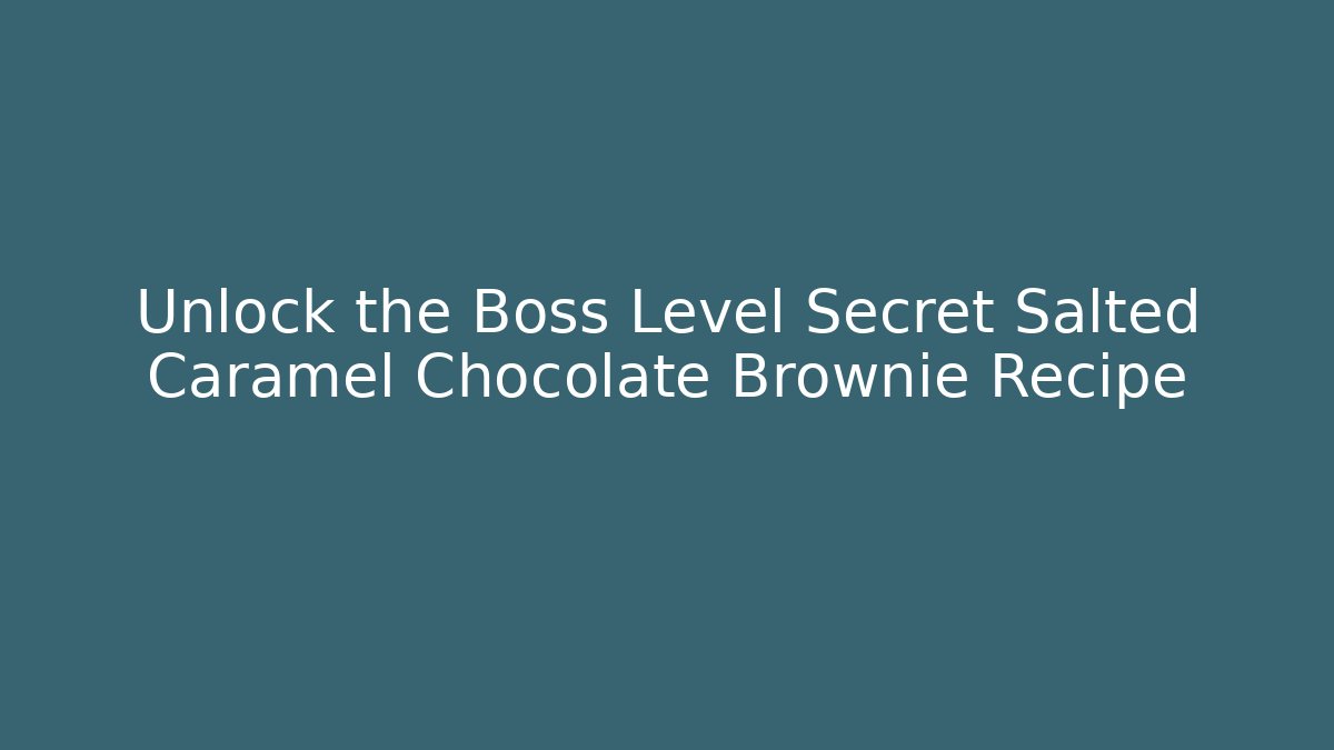 Unlock the Boss Level Secret Salted Caramel Chocolate Brownie Recipe