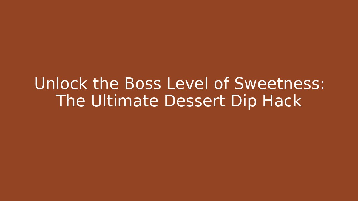 Unlock the Boss Level of Sweetness: The Ultimate Dessert Dip Hack