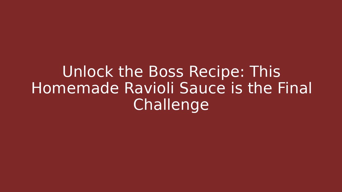 Unlock the Boss Recipe: This Homemade Ravioli Sauce is the Final Challenge