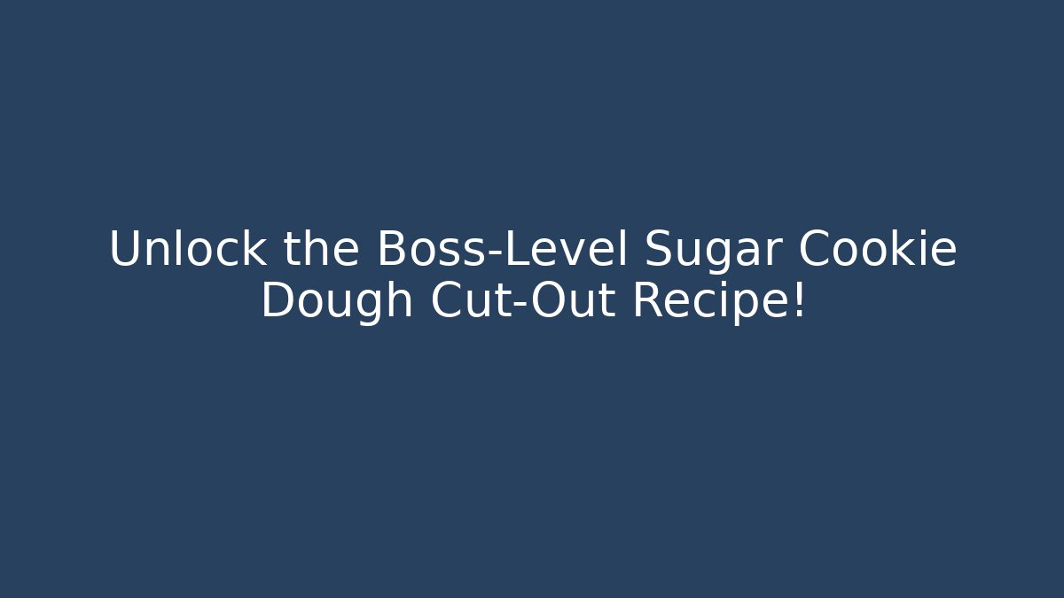 Unlock the Boss-Level Sugar Cookie Dough Cut-Out Recipe!