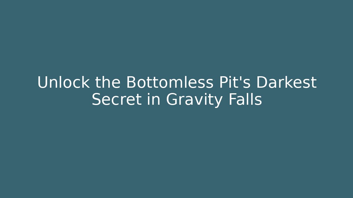 Unlock the Bottomless Pit's Darkest Secret in Gravity Falls