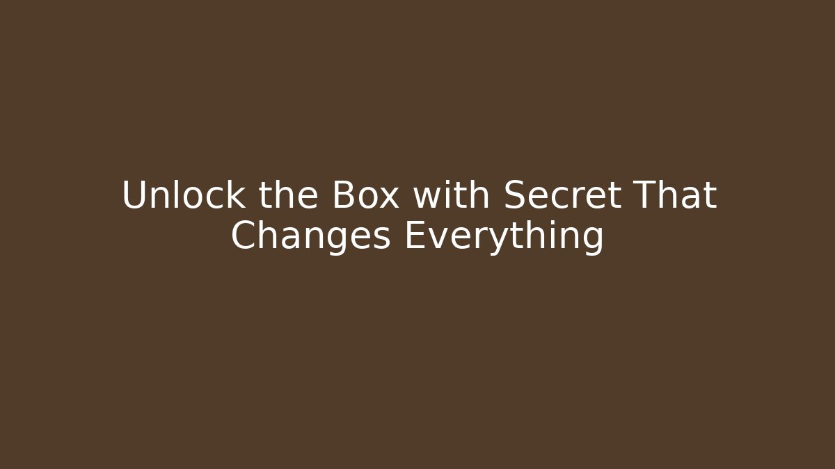 Unlock the Box with Secret That Changes Everything