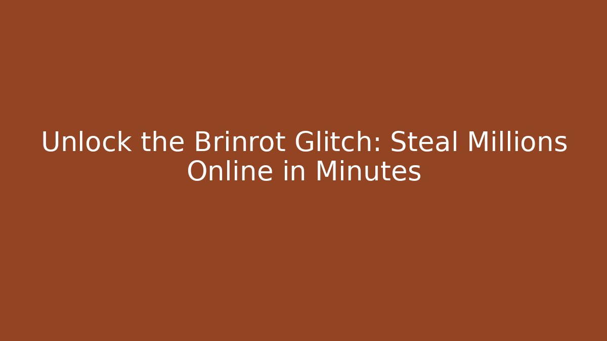 Unlock the Brinrot Glitch: Steal Millions Online in Minutes
