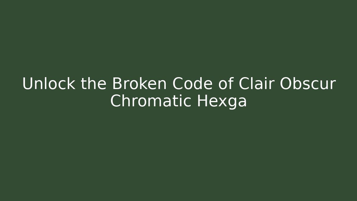 Unlock the Broken Code of Clair Obscur Chromatic Hexga