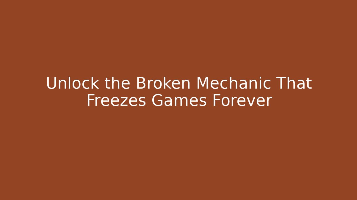 Unlock the Broken Mechanic That Freezes Games Forever