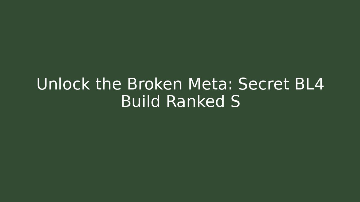 Unlock the Broken Meta: Secret BL4 Build Ranked S+
