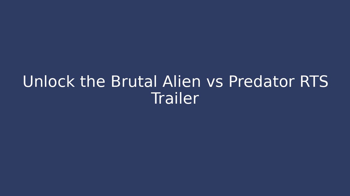 Unlock the Brutal Alien vs Predator RTS Trailer