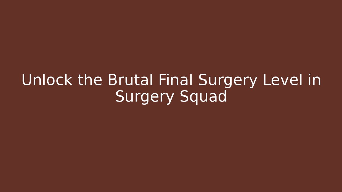 Unlock the Brutal Final Surgery Level in Surgery Squad