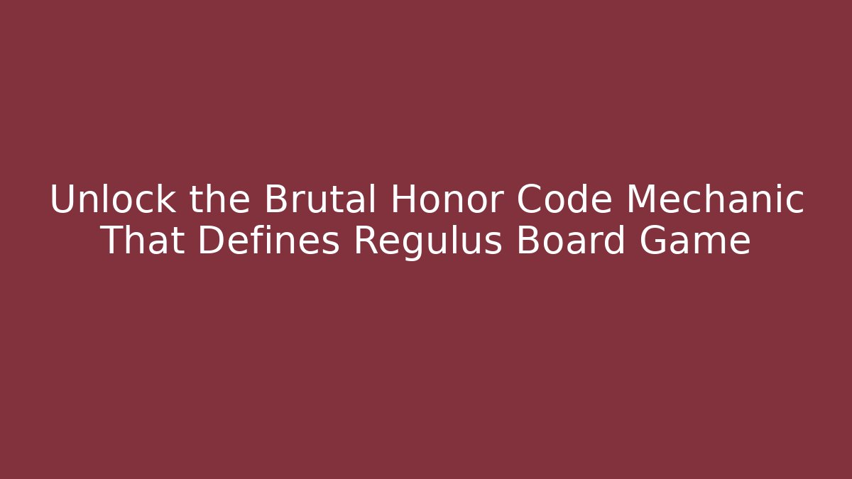 Unlock the Brutal Honor Code Mechanic That Defines Regulus Board Game