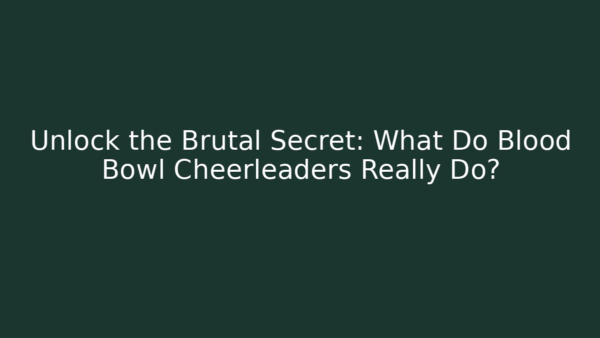 Unlock the Brutal Secret: What Do Blood Bowl Cheerleaders Really Do?