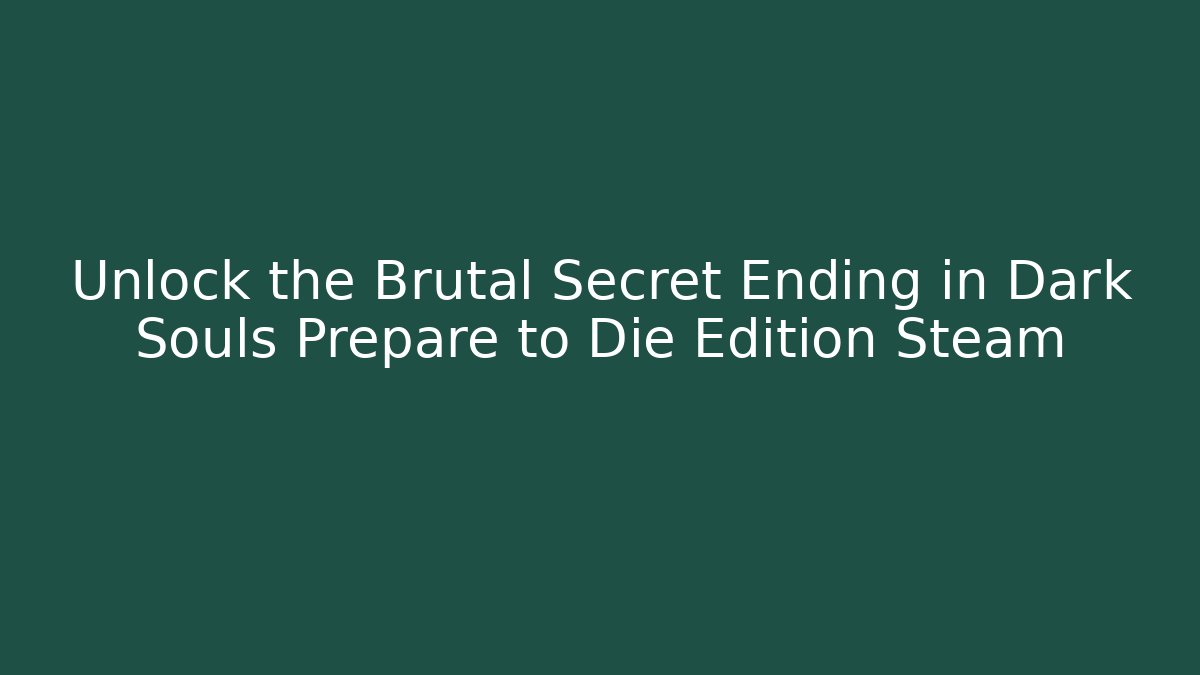 Unlock the Brutal Secret Ending in Dark Souls Prepare to Die Edition Steam - Método de Aprovação