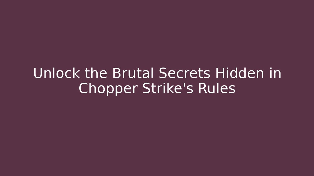 Unlock the Brutal Secrets Hidden in Chopper Strike’s Rules