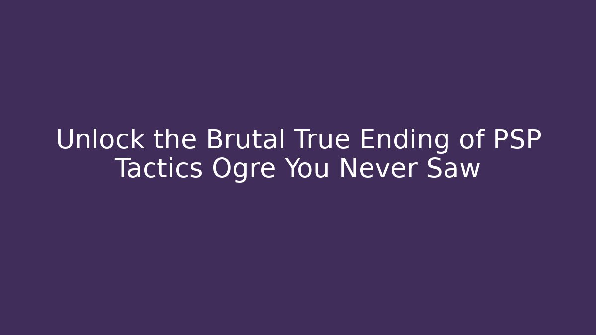 Unlock the Brutal True Ending of PSP Tactics Ogre You Never Saw