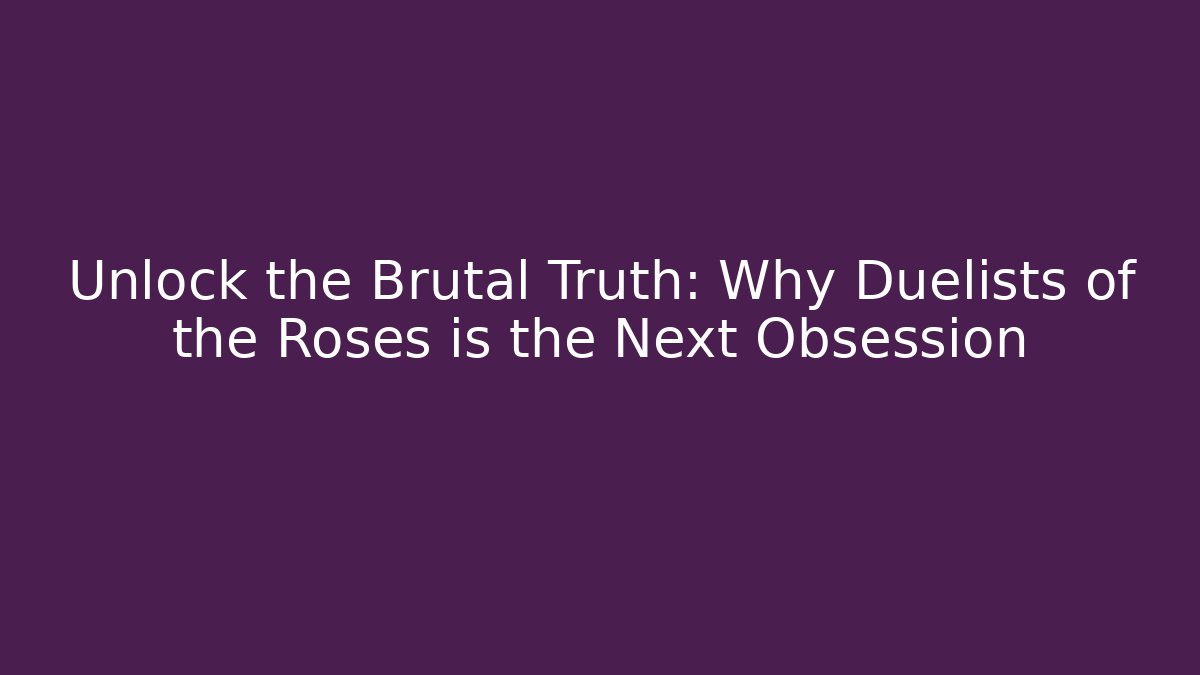 Unlock the Brutal Truth: Why Duelists of the Roses is the Next Obsession