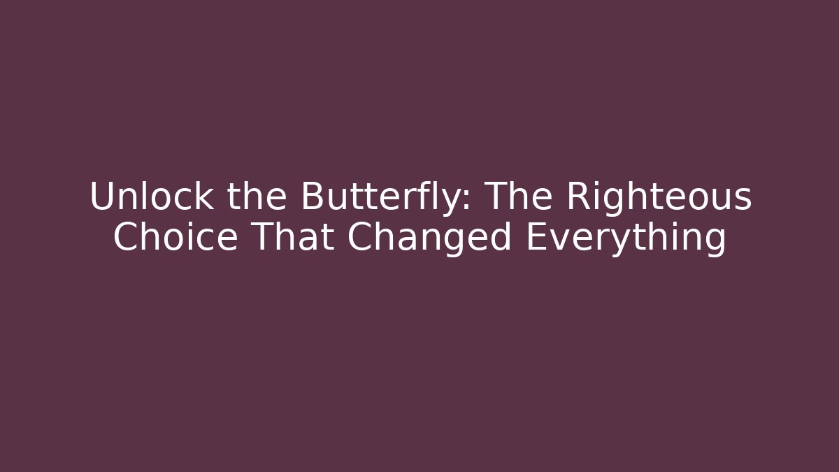 Unlock the Butterfly: The Righteous Choice That Changed Everything