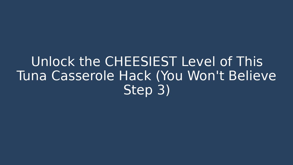 Unlock the CHEESIEST Level of This Tuna Casserole Hack (You Won't Believe Step 3)
