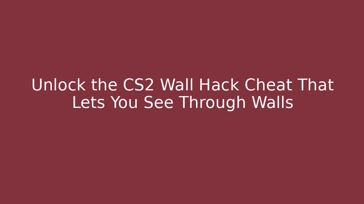 Unlock the CS2 Wall Hack Cheat That Lets You See Through Walls - Método de Aprovação