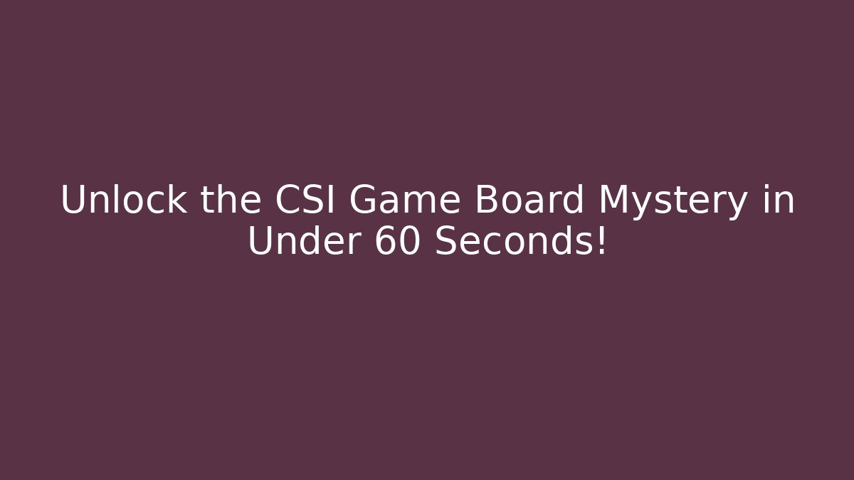 Unlock the CSI Game Board Mystery in Under 60 Seconds!