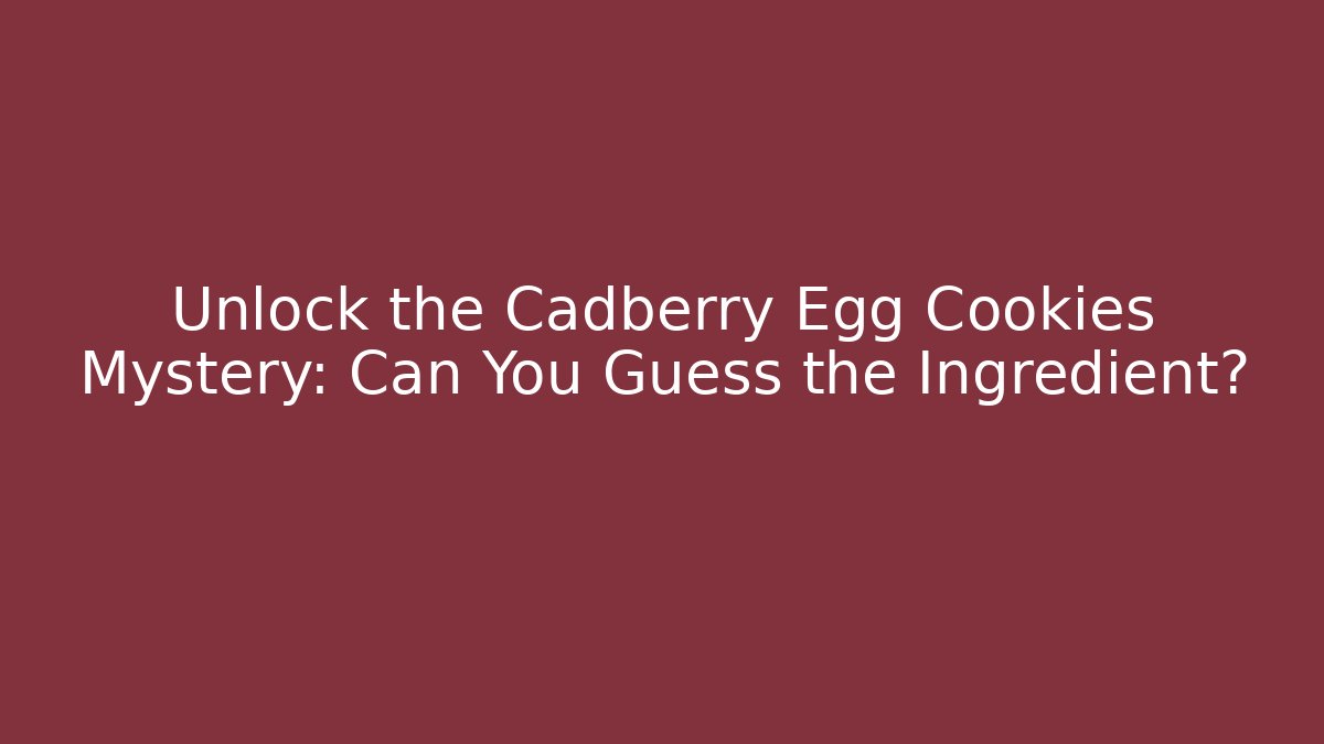 Unlock the Cadberry Egg Cookies Mystery: Can You Guess the Ingredient?