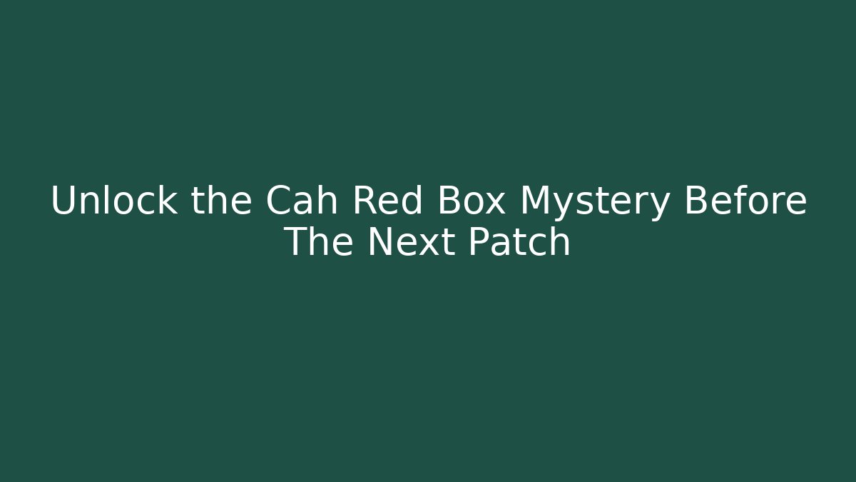 Unlock the Cah Red Box Mystery Before The Next Patch - Método de Aprovação