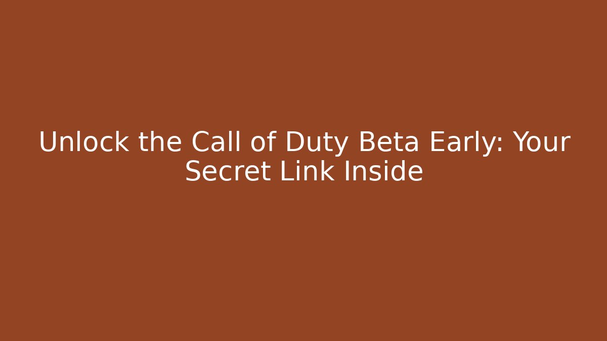 Unlock the Call of Duty Beta Early: Your Secret Link Inside