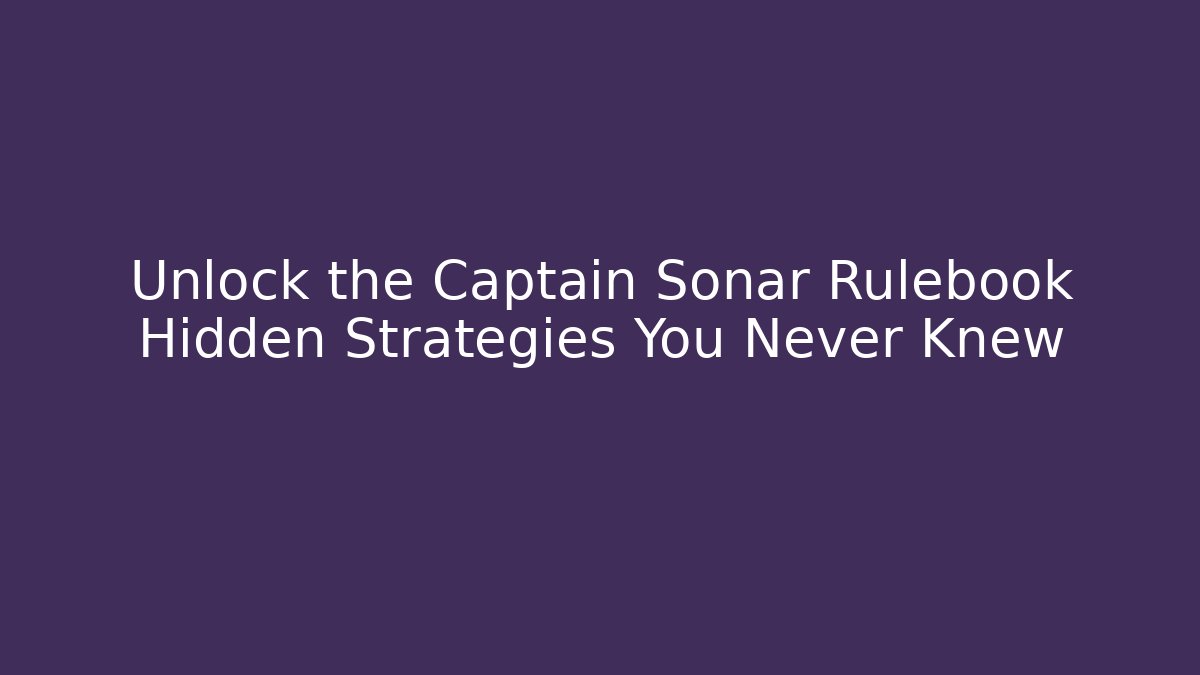 Unlock the Captain Sonar Rulebook Hidden Strategies You Never Knew
