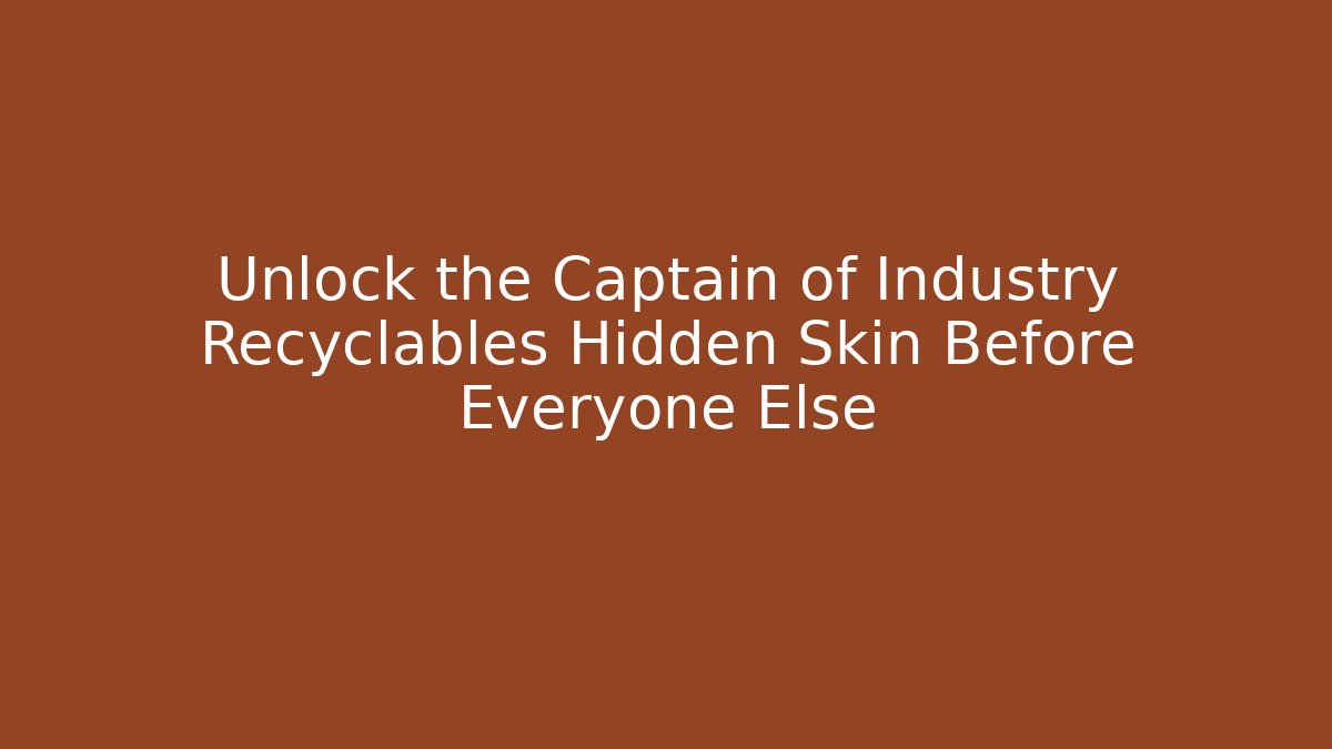 Unlock the Captain of Industry Recyclables Hidden Skin Before Everyone Else - Método de Aprovação