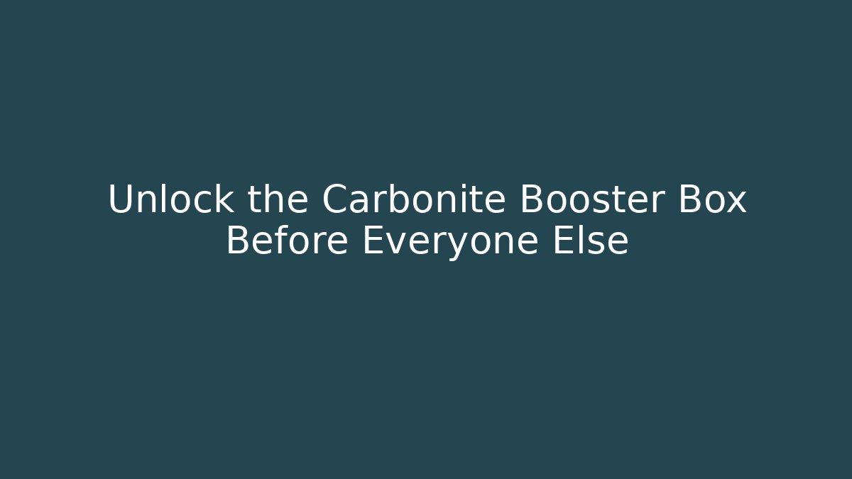 Unlock the Carbonite Booster Box Before Everyone Else - Método de Aprovação