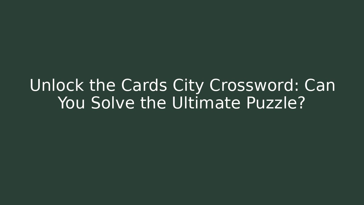Unlock the Cards City Crossword: Can You Solve the Ultimate Puzzle?