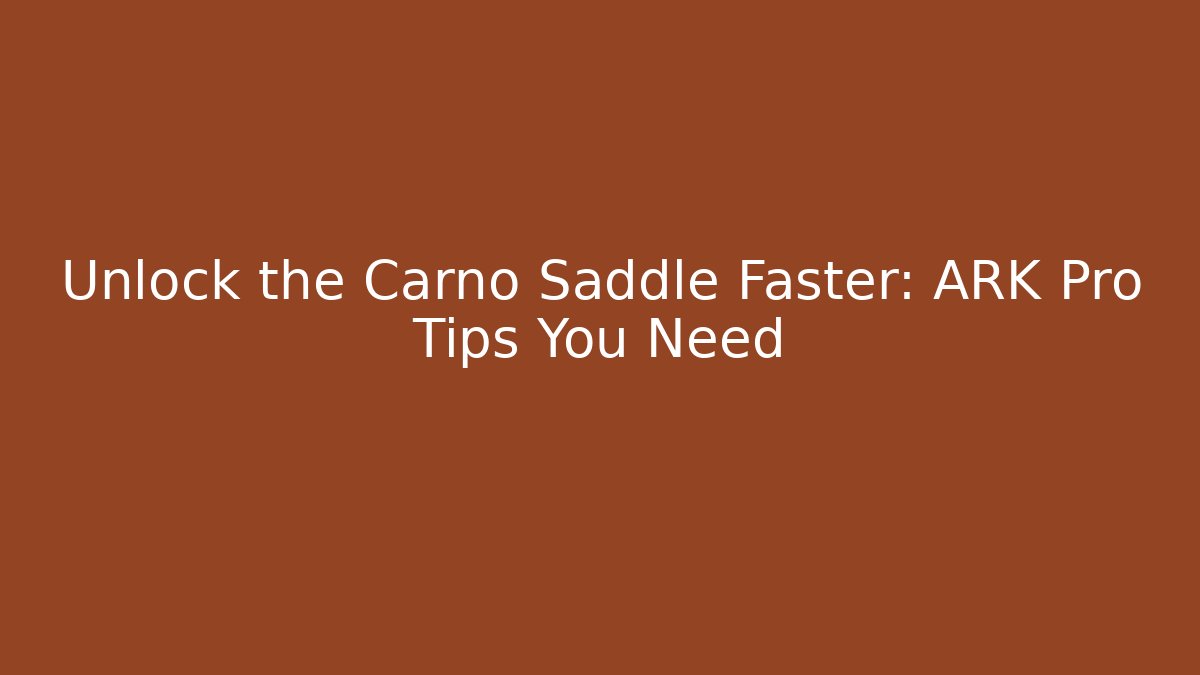 Unlock the Carno Saddle Faster: ARK Pro Tips You Need