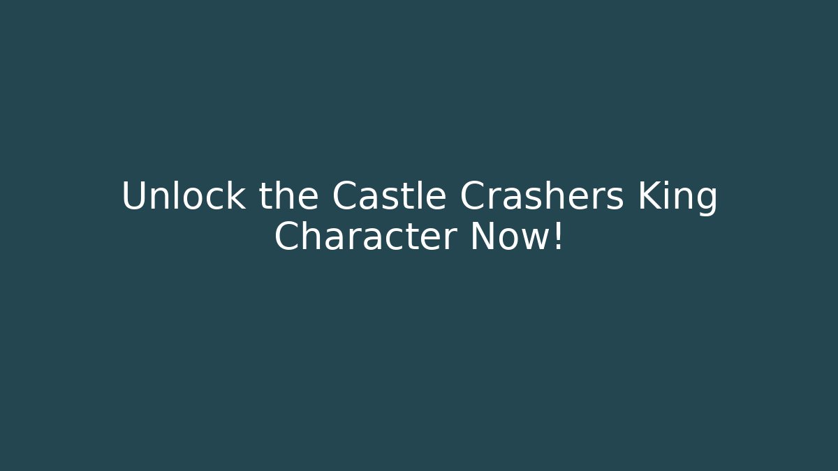 Unlock the Castle Crashers King Character Now!