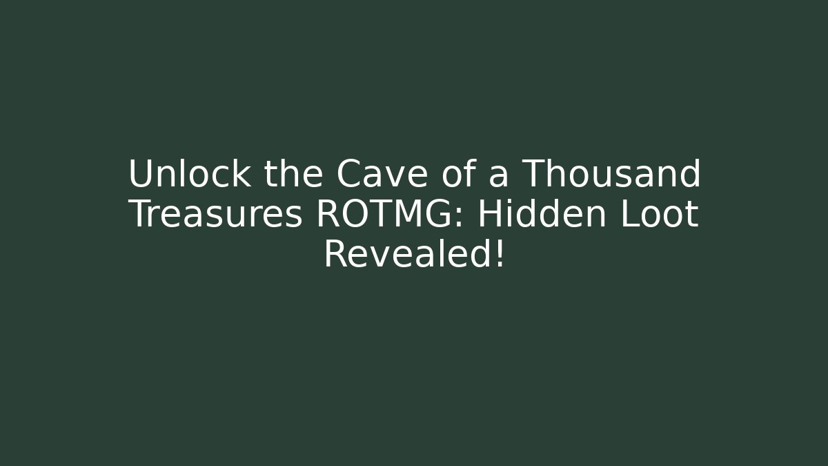 Unlock the Cave of a Thousand Treasures ROTMG: Hidden Loot Revealed!