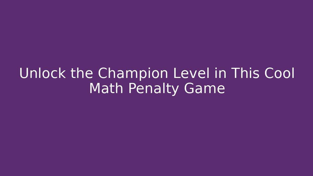 Unlock the Champion Level in This Cool Math Penalty Game