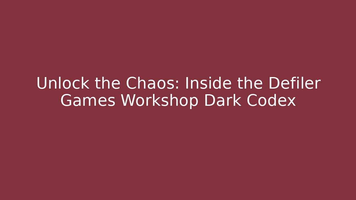 Unlock the Chaos: Inside the Defiler Games Workshop Dark Codex - Método de Aprovação