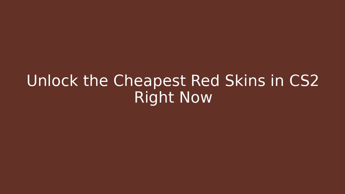 Unlock the Cheapest Red Skins in CS2 Right Now